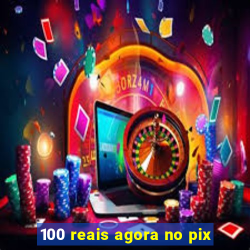 100 reais agora no pix